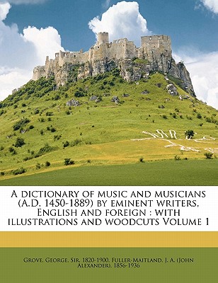 A dictionary of music and musicians (A.D. 1450-1889) by eminent writers, English and foreign