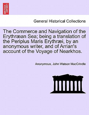 The Commerce and Navigation of the Erythraean Sea; being a translation of the Periplus Maris Erythraei, by an anonymous writer, and of Arrian's account of the Voyage of Nearkhos.