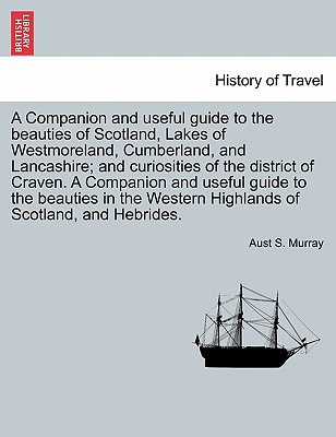 A Companion and Useful Guide to the Beauties of Scotland, Lakes of Westmoreland, Cumberland, and Lancashire; And Curiosities of the District of Craven. ... Vol. I, Third Edition