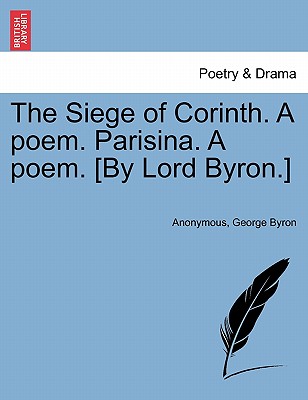 The Siege of Corinth. A poem. Parisina. A poem. [By Lord Byron.] Second Edition.