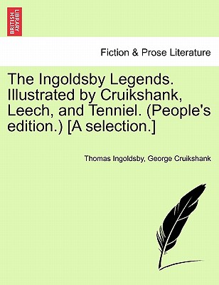 The Ingoldsby Legends. Illustrated by Cruikshank, Leech, and Tenniel. (People's Edition.) [A Selection.]