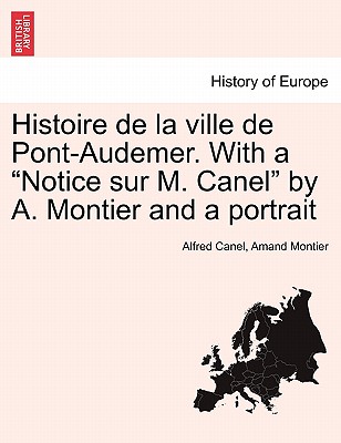 Histoire de la ville de Pont-Audemer. With a Notice sur M. Canel by A. Montier and a portrait