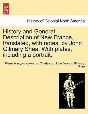 History and General Description of New France, Translated, with Notes, by John Gilmary Shea. with Plates, Including a Portrait.