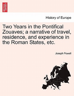 Two Years in the Pontifical Zouaves; A Narrative of Travel, Residence, and Experience in the Roman States, Etc.