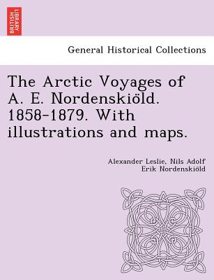 The Arctic Voyages of A. E. Nordenskio&#776;ld. 1858-1879. With illustrations and maps.