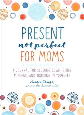 Present, Not Perfect for Moms
