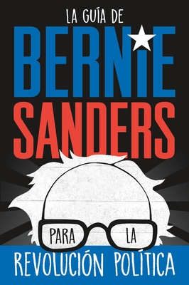 La guía de Bernie Sanders para la revolución política / Bernie Sanders Guide to Political Revolution