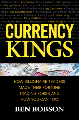 Currency Kings: How Billionaire Traders Made their Fortune Trading Forex and How You Can Too