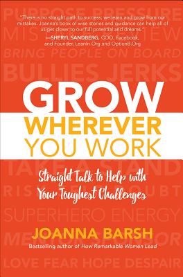 Grow Wherever You Work: Straight Talk to Help with Your Toughest Challenges