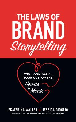 The Laws of Brand Storytelling: Win-and Keep-Your Customers' Hearts and Minds