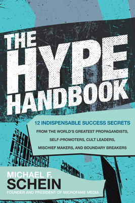 The Hype Handbook: 12 Indispensable Success Secrets From the World's Greatest Propagandists, Self-Promoters, Cult Leaders, Mischief Makers, and Boundary Breakers