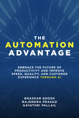 The Automation Advantage: Embrace the Future of Productivity and Improve Speed, Quality, and Customer Experience Through AI