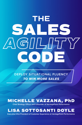 The Sales Agility Code: Deploy Situational Fluency to Win More Sales