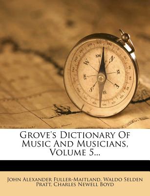 Grove's Dictionary Of Music And Musicians, Volume 5...