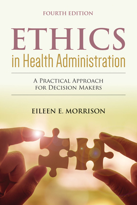 Ethics In Health Administration: A Practical Approach For Decision Makers