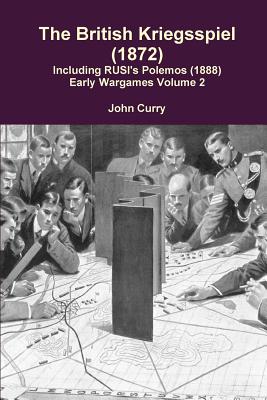 The British Kriegsspiel (1872) Including RUSI's Polemos (1888) Early Wargames Volume 2