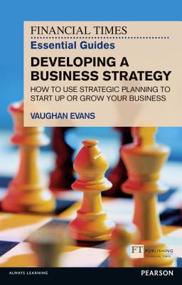 Financial Times Essential Guide to Developing a Business Strategy, The