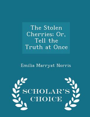 The Stolen Cherries; Or, Tell the Truth at Once - Scholar's Choice Edition