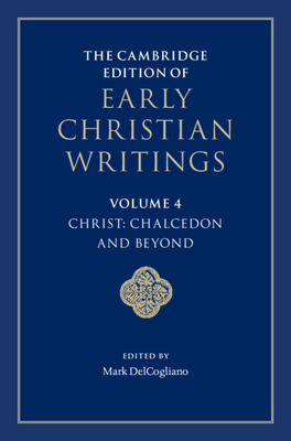 The Cambridge Edition of Early Christian Writings: Volume 4, Christ: Chalcedon and Beyond