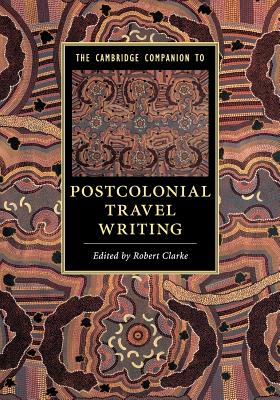 The Cambridge Companion to Postcolonial Travel Writing