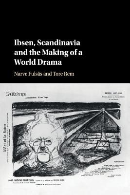 Ibsen, Scandinavia and the Making of a World Drama