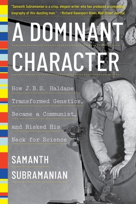 A Dominant Character – How J. B. S. Haldane Transformed Genetics, Became a Communist, and Risked His Neck for Science