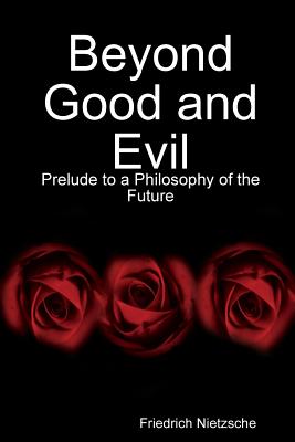 Beyond Good and Evil: Prelude to a Philosophy of the Future