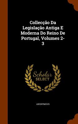 Colleccao Da Legislacao Antiga E Moderna Do Reino De Portugal, Volumes 2-3