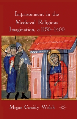 Imprisonment in the Medieval Religious Imagination, c. 1150-1400