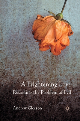 A Frightening Love: Recasting the Problem of Evil