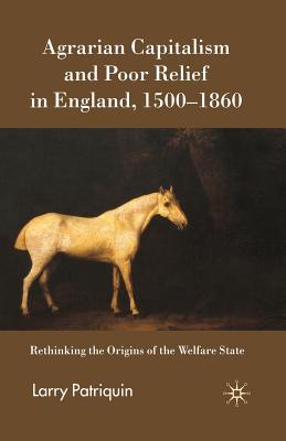 Agrarian Capitalism and Poor Relief in England, 1500-1860