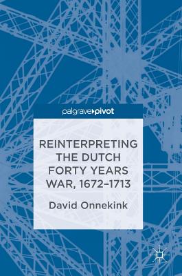Reinterpreting the Dutch Forty Years War, 1672-1713