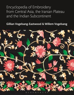 Encyclopedia of Embroidery from Central Asia, the Iranian Plateau and the Indian Subcontinent