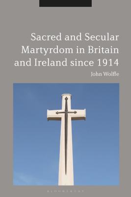 Sacred and Secular Martyrdom in Britain and Ireland since 1914