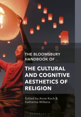 The Bloomsbury Handbook of the Cultural and Cognitive Aesthetics of Religion