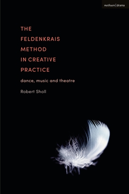 The Feldenkrais Method in Creative Practice