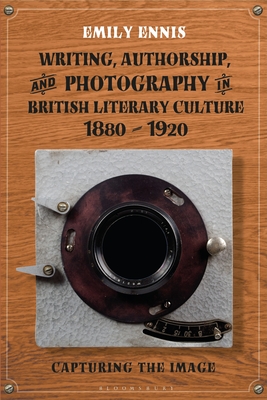 Writing, Authorship and Photography in British Literary Culture, 1880 - 1920