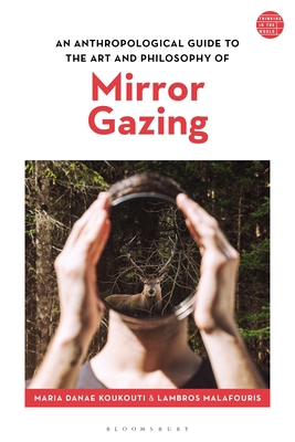 An Anthropological Guide to the Art and Philosophy of Mirror Gazing