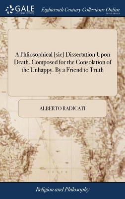 A Phliosophical [sic] Dissertation Upon Death. Composed for the Consolation of the Unhappy. By a Friend to Truth