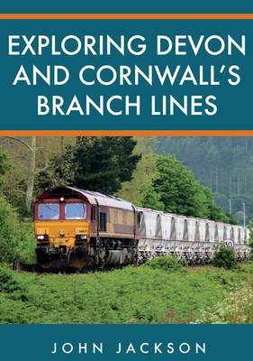Exploring Devon and Cornwall''s Branch Lines