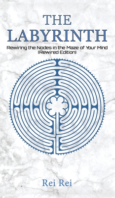 The Labyrinth: Rewiring the Nodes in the Maze of Your Mind (Rewired Edition)