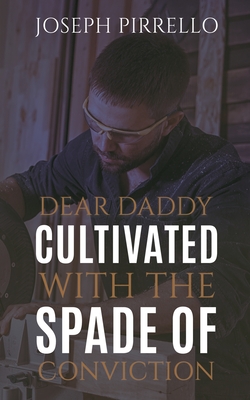 Dear Daddy: Cultivated with the Spade of Conviction