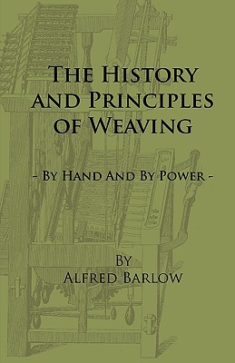 The History and Principles of Weaving - By Hand And By Power