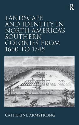 Landscape and Identity in North America's Southern Colonies from 1660 to 1745