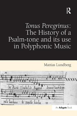 Tonus Peregrinus: The History of a Psalm-tone and its use in Polyphonic Music