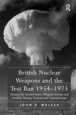 British Nuclear Weapons and the Test Ban 1954-1973