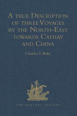 A true Description of three Voyages by the North-East towards Cathay and China, undertaken by the Dutch in the Years 1594, 1595, and 1596, by Gerrit de Veer