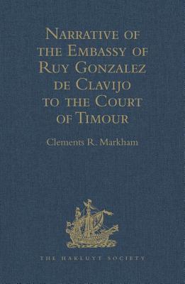 Narrative of the Embassy of Ruy Gonzalez de Clavijo to the Court of Timour, at Samarcand, A.D. 1403-6