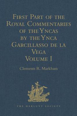 First Part of the Royal Commentaries of the Yncas by the Ynca Garcillasso de la Vega