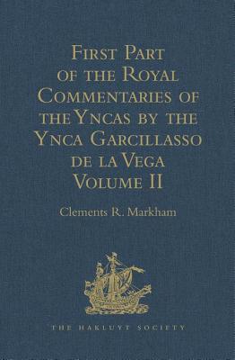 First Part of the Royal Commentaries of the Yncas by the Ynca Garcillasso de la Vega